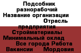 Подсобник-разнорабочий › Название организации ­ Fusion Service › Отрасль предприятия ­ Стройматериалы › Минимальный оклад ­ 17 500 - Все города Работа » Вакансии   . Мордовия респ.